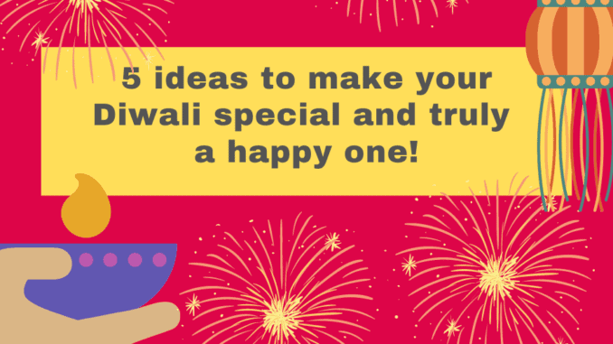 5 Ideas To Make Your Diwali Special and truly a happy one!